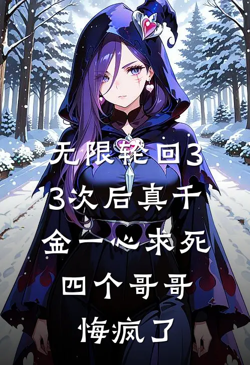无限轮回33次后真千金一心求死，四个哥哥悔疯了