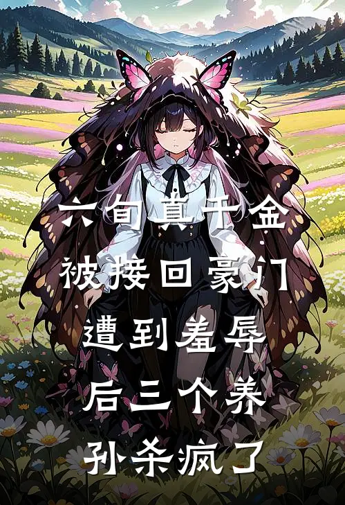 六旬真千金被接回豪门，遭到羞辱后三个养孙杀疯了