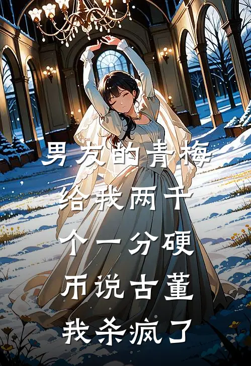 男友的青梅给我两千个一分硬币说古董，我杀疯了